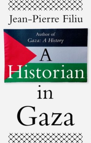 A Historian in Gaza by Filiu, Jean-Pierre