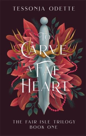 To Carve a Fae Heart : The first book in a breathtaking fae romantasy series by Odette, Tessonja