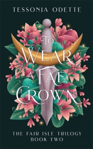 To Wear a Fae Crown : The sizzling sequel to the fae romantasy, To Carve a Fae Heart by Odette, Tessonja