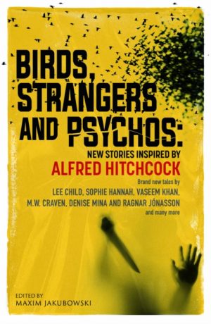 Birds, Strangers and Psychos : New stories inspired by Alfred Hitchcock by Jakubowski, Maxim