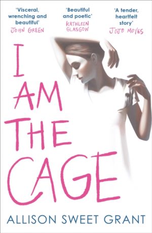 I Am the Cage : 'Visceral, wrenching and beautiful' JOHN GREEN by Sweet Grant, Allison
