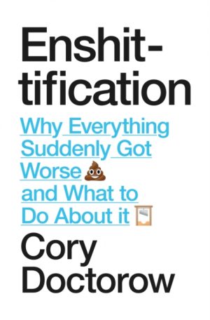 Enshittification : Why Everything Suddenly Got Worse and What To Do About It by Doctorow, Cory