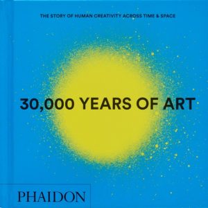 30,000 Years of Art : The Story of Human Creativity across Time and Space by Editors, Phaidon