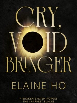 Cry, Voidbringer by Ho, Elaine