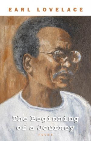 The Beginning of a Journey : Poems by Earl Lovelace by Lovelace, Earl