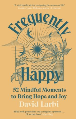 Frequently Happy : 52 Mindful Moments to Bring Hope and Joy by Larbi, David