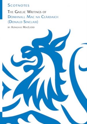The Gaelic Writings of Domhnall Mac na Ceardaich (Donald Sinclair) : (Scotnotes Study Guides) by MacLeoid, Aonghas