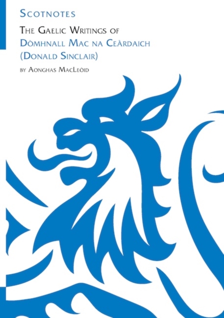 The Gaelic Writings of Domhnall Mac na Ceardaich (Donald Sinclair) : (Scotnotes Study Guides) by MacLeoid, Aonghas