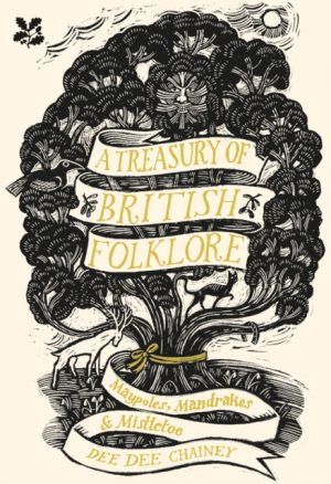 A Treasury of British Folklore : Maypoles, Mandrakes and Mistletoe by Chainey, Dee Dee