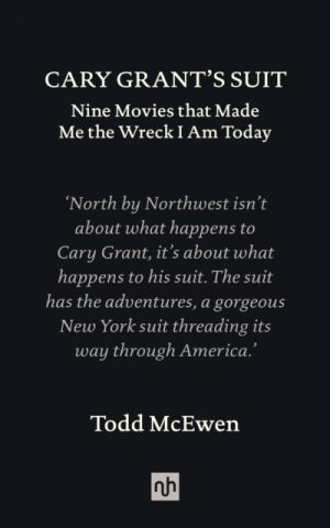 Cary Grant's Suit : Nine Movies That Made Me the Wreck I Am Today by McEwen, Todd