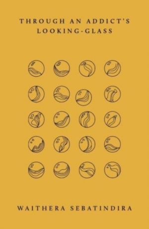 Through an Addict's Looking-Glass by Sebatindira, Waithera