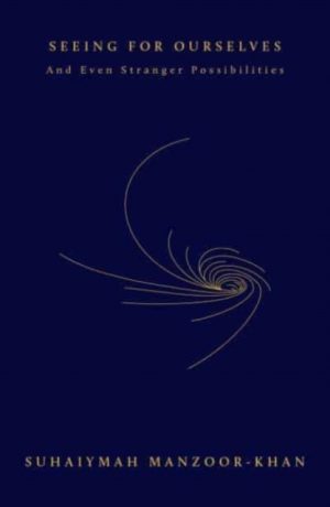 Seeing for Ourselves : And Even Stranger Possibilities by Manzoor-Khan, Suhaiymah