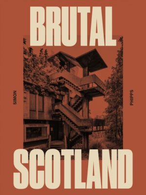 Brutal Scotland by Phipps, Simon