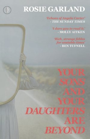 Your Sons and Your Daughters are Beyond by Garland, Rosie