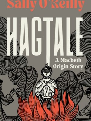 Hagtale : A Macbeth Origin Story by O’Reilly, Sally