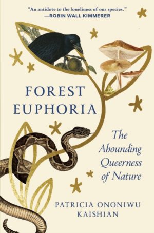 FOREST EUPHORIA : The Abounding Queerness of Nature by Kaishian, Patricia Ononiwu