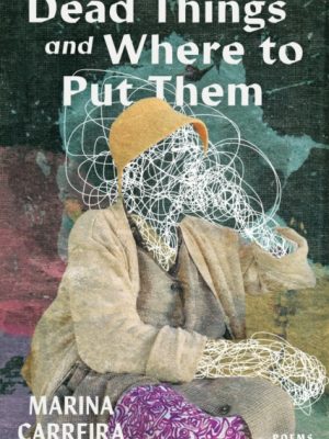 Dead Things and Where to Put Them by Carreira, Marina
