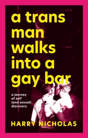 A Trans Man Walks Into a Gay Bar : A Journey of Self (and Sexual) Discovery by Nicholas, Harry