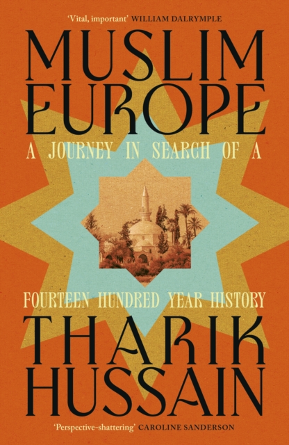Muslim Europe : A Journey in Search of a Fourteen Hundred Year History by Hussain, Tharik