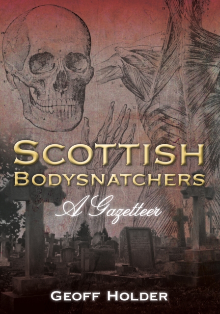 Scottish Bodysnatchers : A Gazetteer by Holder, Geoff