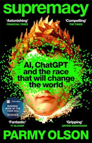 Supremacy : AI, ChatGPT and the race that will change the world by Olson, Parmy