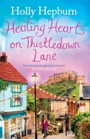 Healing Hearts on Thistledown Lane : Fall in love with this uplifting and charming romance novel from the author of RETURN TO HALF MOON FARM by Hepburn, Holly