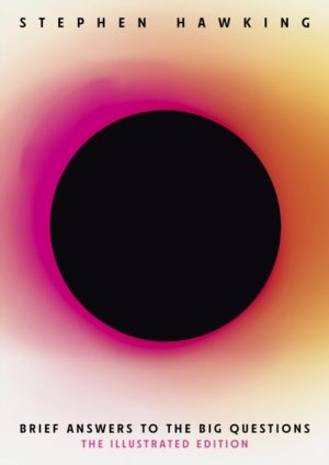 Brief Answers to the Big Questions (Illustrated Edition) : A beautiful new edition of the No. 1 Sunday Times bestseller featuring 200+ illustrations by Hawking, Stephen