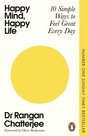 Happy Mind, Happy Life : 10 Simple Ways to Feel Great Every Day by Chatterjee, Dr Rangan