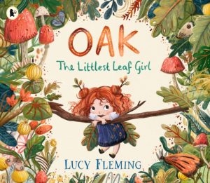 Oak, the Littlest Leaf Girl : A perfect cosy bedtime story and Christmas stocking filler for kids aged 3-5 all about family, finding your courage and the magic of the seasons! by Fleming, Lucy