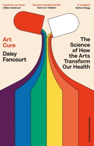 Art Cure : The Science of How the Arts Transform Our Health by Fancourt, Daisy