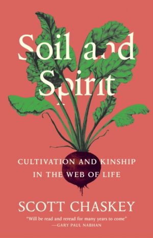 Soil and Spirit : Cultivation and Kinship in the Web of Life by Chaskey, Scott