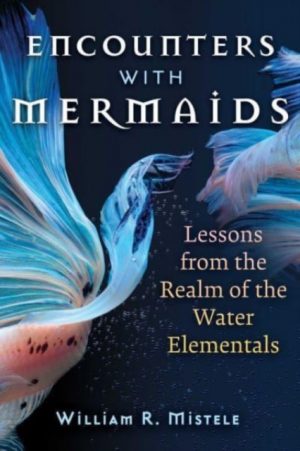 Encounters with Mermaids : Lessons from the Realm of the Water Elementals by Mistele, William R.