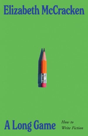 A Long Game : How to Write Fiction by McCracken, Elizabeth