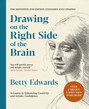 Drawing on the Right Side of the Brain : A Course in Enhancing Creativity and Artistic Confidence: The Definitive 4th Edition by Edwards, Betty