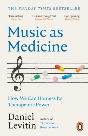 Music as Medicine : How We Can Harness Its Therapeutic Power by Levitin, Daniel