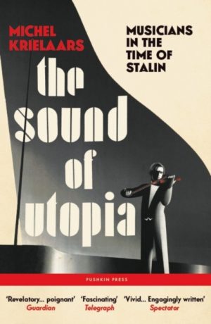 The Sound of Utopia : Musicians in the Time of Stalin by Krielaars, Michel