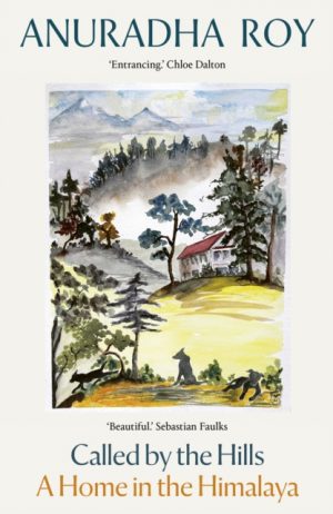 Called by the Hills : A Home in the Himalaya by Roy, Anuradha