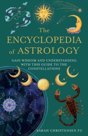 The Encyclopedia of Astrology : Gain Wisdom and Understanding with This Guide to the Constellations by Christensen Fu, Sarah