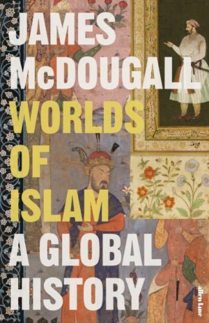 Worlds of Islam : A Global History by McDougall, James