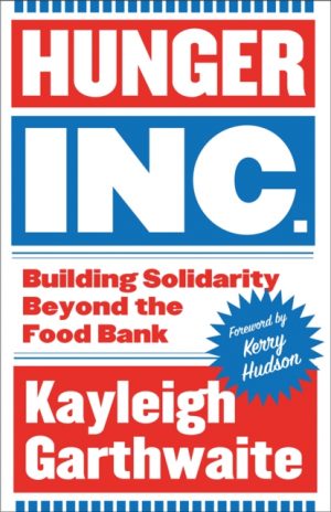Hunger Inc. : Building Solidarity Beyond the Food Bank by Garthwaite, Kayleigh