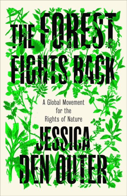 The Forest Fights Back : A Global Movement for the Rights of Nature by den Outer, Jessica