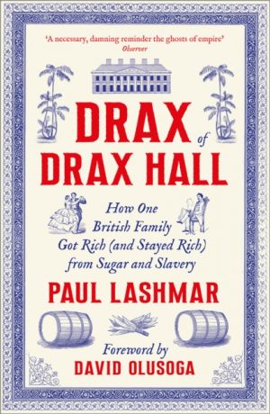 Drax of Drax Hall : How One British Family Got Rich (and Stayed Rich) from Sugar and Slavery by Lashmar, Paul
