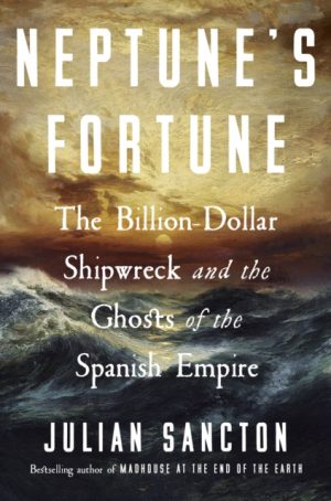 Neptune’s Fortune : The Billion-Dollar Shipwreck and the Ghosts of the Spanish Empire by Sancton, Julian