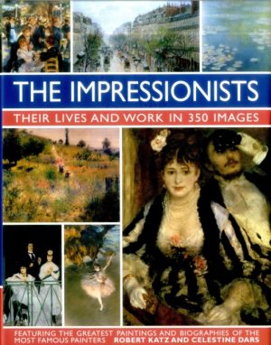 Impressionists: Their Lives and Work in 350 Images by Katz, Robert & Dars, Celestine