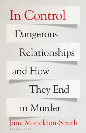 In Control : Dangerous Relationships and How They End in Murder by Jane Monckton Smith, Smith