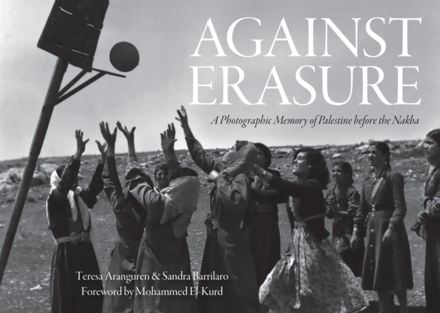Against Erasure : A Photographic Memory of Palestine Before the Nakba by Aranguren, Teresa