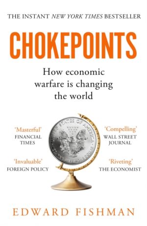Chokepoints : How Economic Warfare is Changing the World - FT BUSINESS BOOK OF THE YEAR SHORTLISTED by Fishman, Edward