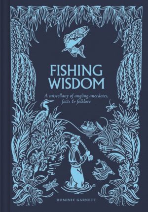 Fishing Wisdom : A Miscellany of Angling Anecdotes, Facts and Folklore by Garnett, Dominic
