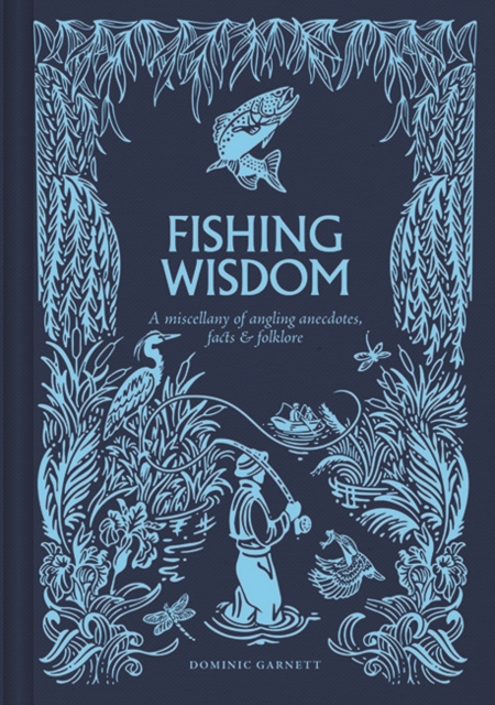Fishing Wisdom : A Miscellany of Angling Anecdotes, Facts and Folklore by Garnett, Dominic