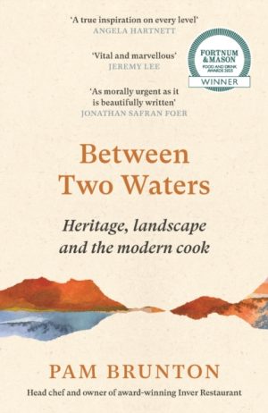 Between Two Waters : Heritage, landscape and the modern cook by Brunton, Pam